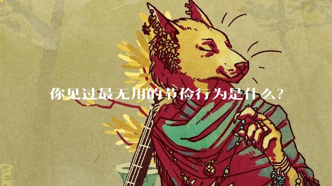 你见过最无用的节俭行为是什么?
