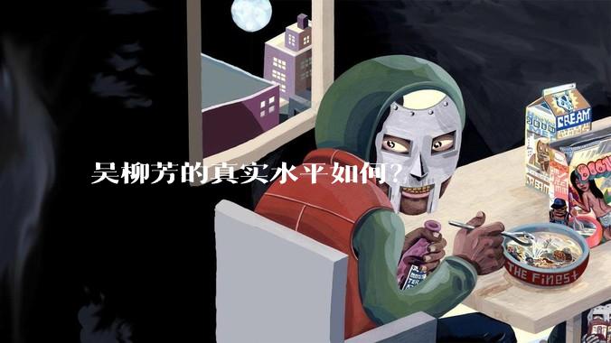 吴柳芳的真实水平如何?