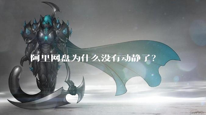 阿里网盘为什么没有动静了?