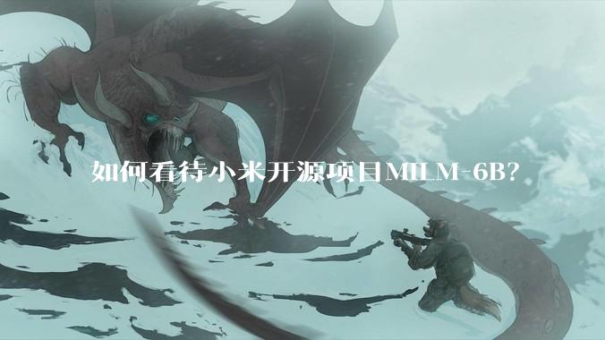 如何看待小米开源项目MiLM-6B?