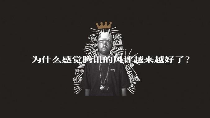 为什么感觉腾讯的风评越来越好了?