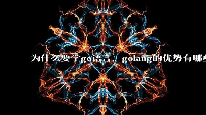 为什么要学go语言,golang的优势有哪些?
