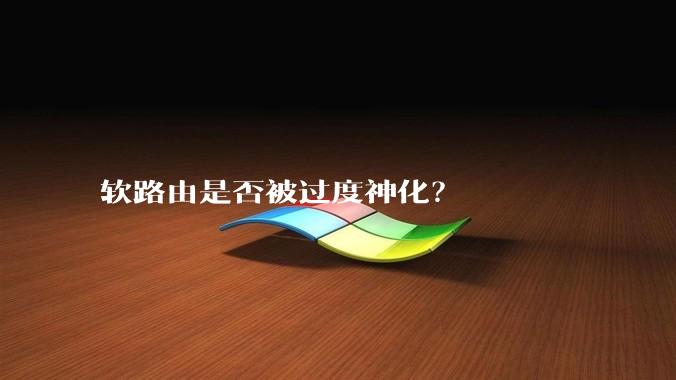 软路由是否被过度神化?