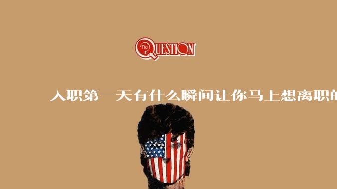入职第一天有什么瞬间让你马上想离职的?