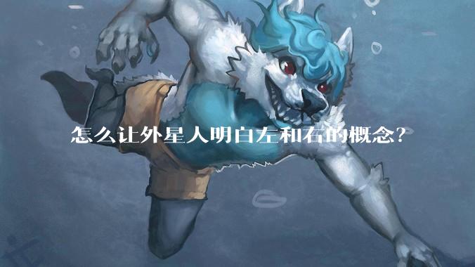 怎么让外星人明白左和右的概念?