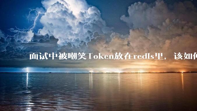 面试中被嘲笑Token放在redis里,该如何应对这种情况呢?