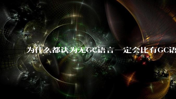 为什么都认为无GC语言一定会比有GC语言要快?