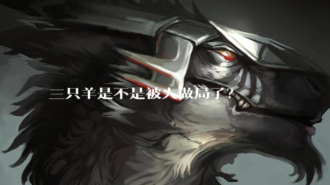 三只羊是不是被人做局了?