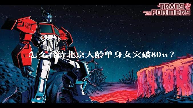 怎么看待北京大龄单身女突破80w?