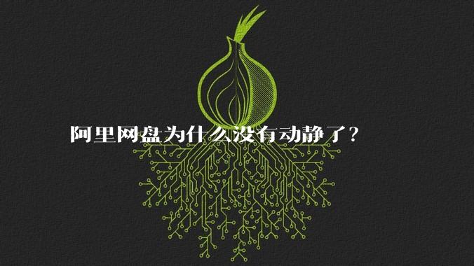 阿里网盘为什么没有动静了?