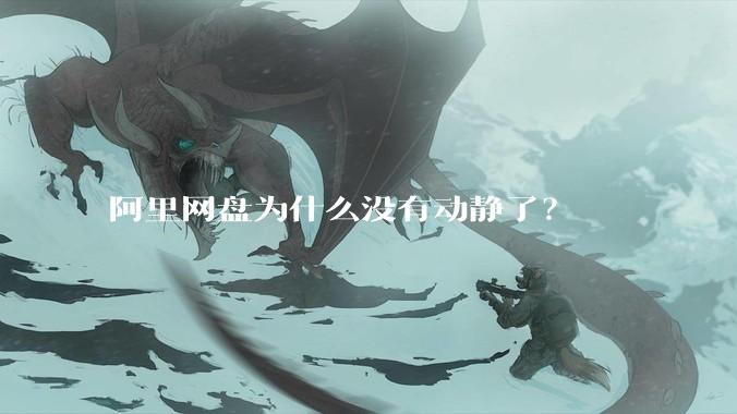 阿里网盘为什么没有动静了?