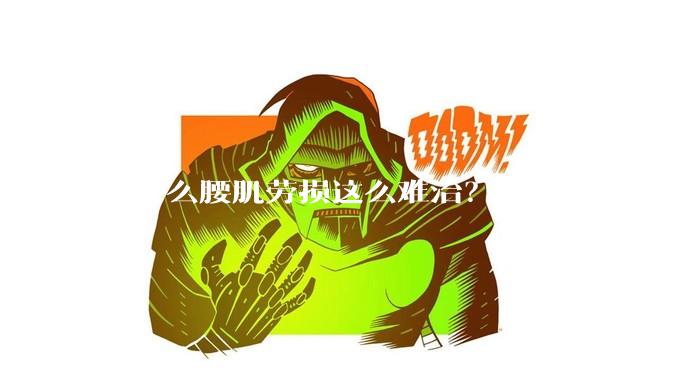 为什么腰肌劳损这么难治?
