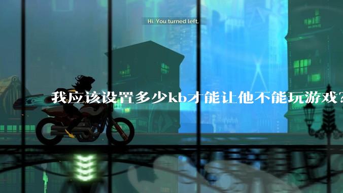 我应该设置多少kb才能让他不能玩游戏?