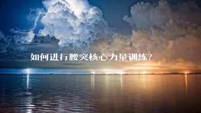 如何进行腰突核心力量训练?