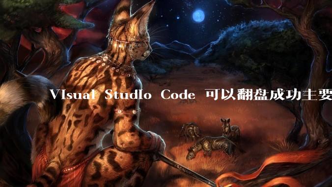 Visual Studio Code 可以翻盘成功主要是因为什么?