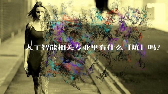 人工智能相关专业里有什么「坑」吗?